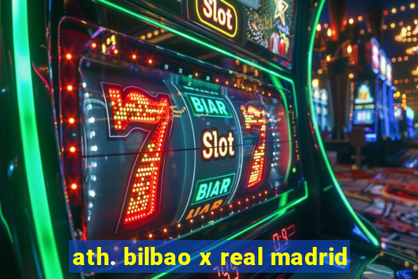 ath. bilbao x real madrid